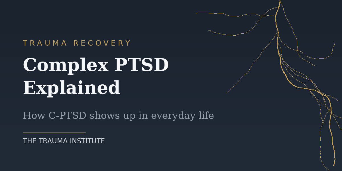 Complex PTSD Explained: How C-PTSD Shows Up in Everyday Life